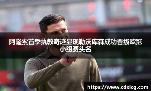 阿隆索首季执教奇迹显现勒沃库森成功晋级欧冠小组赛头名
